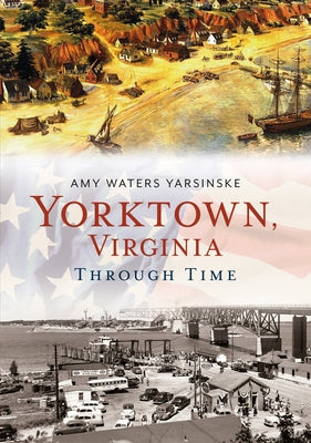 Yorktown, Virginia Through Time by Yarsinske, Amy Waters