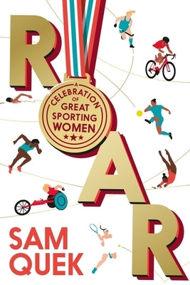 Roar: A Celebration of Great Sporting Women by Quek, Sam