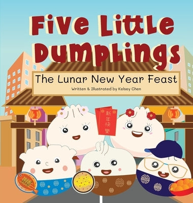 Five Little Dumplings The Lunar New Year Feast by Chen, Kelsey