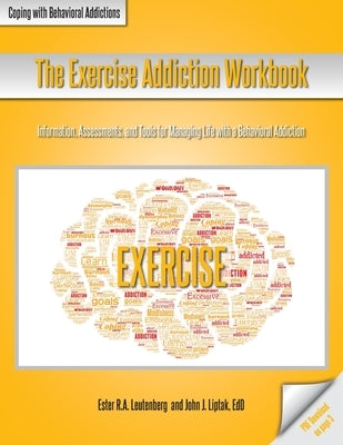 The Exercise Addiction Workbook: Information, Assessments, and Tools for Managing Life with a Behavioral Addiction by Leutenberg, Ester R. a.
