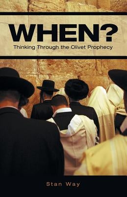 When?: Thinking Through the Olivet Prophecy by Way, Stan