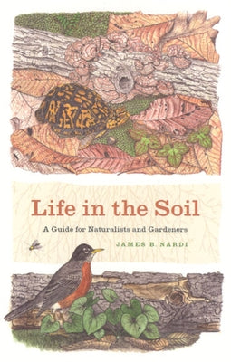 Life in the Soil: A Guide for Naturalists and Gardeners by Nardi, James B.
