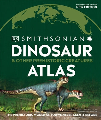 Dinosaur and Other Prehistoric Creatures Atlas: The Prehistoric World as You've Never Seen It Before by Dk