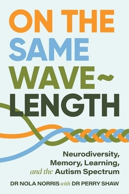 On the Same Wavelength: Neurodiversity, Memory, Learning, and the Autism Spectrum by Norris, Nola