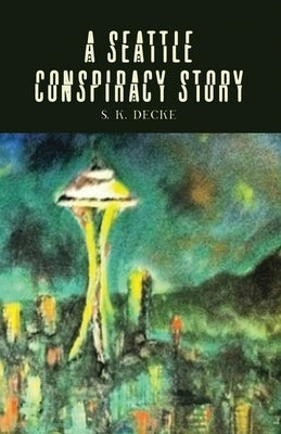 A Seattle Conspiracy Story by Decke, S. K.