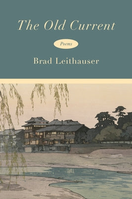 The Old Current: Poems by Leithauser, Brad