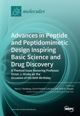 Advances in Peptide and Peptidomimetic Design Inspiring Basic Science and Drug Discovery: A Themed Issue Honoring Professor Victor J. Hruby on the Occ by Mosberg, Henry I.