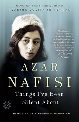 Things I've Been Silent About: Memories of a Prodigal Daughter by Nafisi, Azar