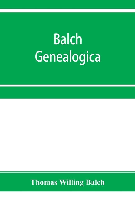 Balch Genealogica by Willing Balch, Thomas