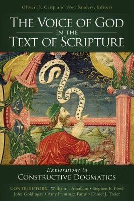 The Voice of God in the Text of Scripture: Explorations in Constructive Dogmatics by Crisp, Oliver D.