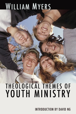 Theological Themes of Youth Ministry by Myers, William R.