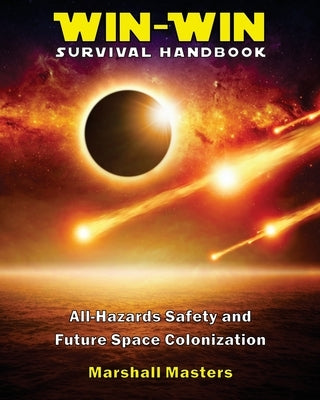 Win-Win Survival Handbook: All-Hazards Safety and Future Space Colonization (Paperback) by Masters, Marshall
