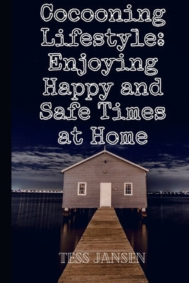 Cocooning Lifestyle: Enjoying Happy and Safe Times at Home by Jansen, Tess