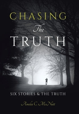 Chasing The Truth: Six Stories & the Truth by McNutt, Amelia C.
