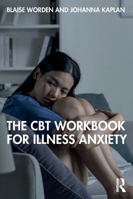 The CBT Workbook for Illness Anxiety by Worden, Blaise