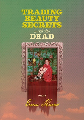 Trading Beauty Secrets with the Dead by Harris, Erina