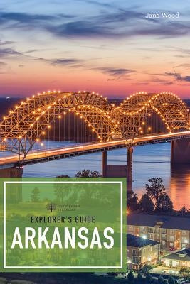 Explorer's Guide Arkansas by Wood, Jana