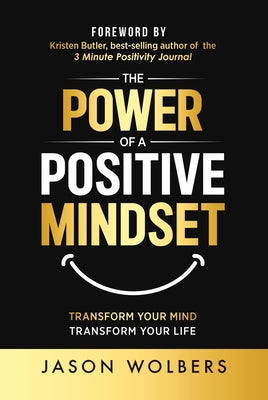 The Power of a Positive Mindset by Wolbers, Jason