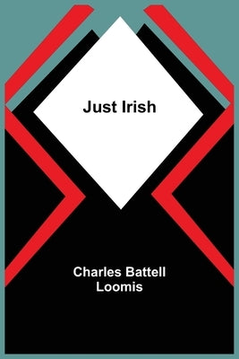 Just Irish by Battell Loomis, Charles