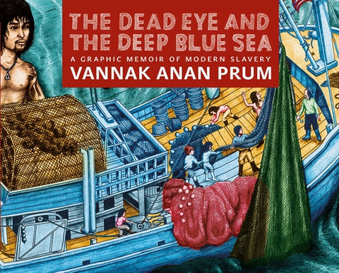The Dead Eye and the Deep Blue Sea: A Graphic Memoir of Modern Slavery by Prum, Vannak Anan