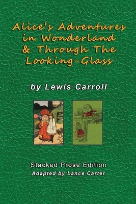 Alice's Adventures In Wonderland and Through The Looking Glass by Lewis Carroll: Stacked Prose Edition by Carroll, Lewis
