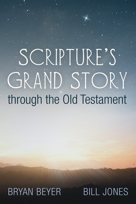 Scripture's Grand Story Through the Old Testament by Beyer, Bryan