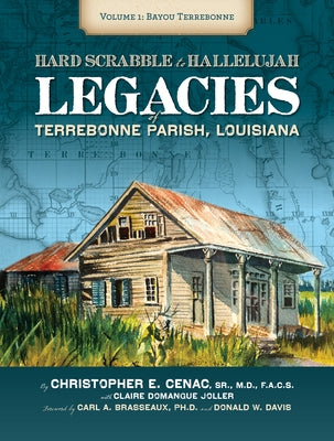 Hardscrabble to Hallelujah, Volume 1: Bayou Terrebonne: Legacies of Terrebonne Parish, Louisiana by Cenac, Christopher Everette