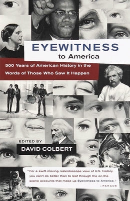 Eyewitness to America: 500 Years of American History in the Words of Those Who Saw It Happen by Colbert, David