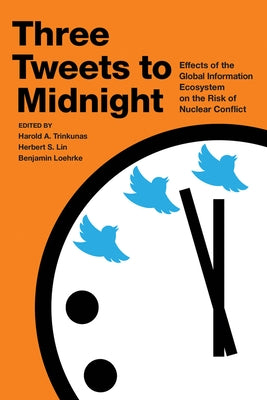 Three Tweets to Midnight: Effects of the Global Information Ecosystem on the Risk of Nuclear Conflict by Lin, Herbert S.