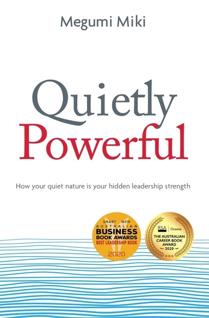 Quietly Powerful: How your quiet nature is your hidden leadership strength by Miki, Megumi