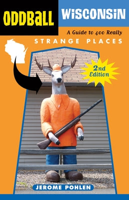 Oddball Wisconsin: A Guide to 400 Really Strange Places by Pohlen, Jerome