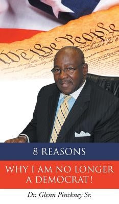 8 Reasons Why I am No Longer A Democrat! by Pinckney, Glenn, Sr.