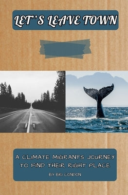 Let's Leave Town: A Climate Migrants Journey To Find Their Right Place by Condon, Bri