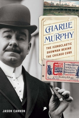 Charlie Murphy: The Iconoclastic Showman Behind the Chicago Cubs by Cannon, Jason