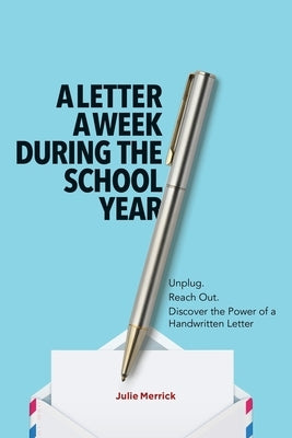 A Letter a Week During the School Year: Unplug. Reach Out. Discover the Power of a Handwritten Letter by Merrick, Julie