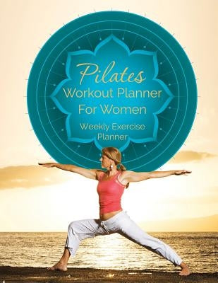 Pilates Workout Planner for Women: Weekly Exercise Planner by Speedy Publishing LLC
