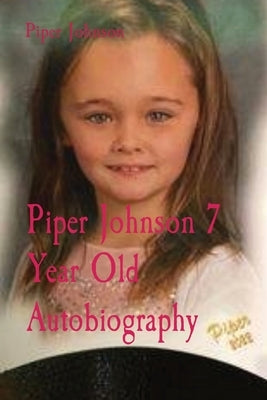 Piper Johnson 7 Year Old Autobiography by Johnson, Piper K.