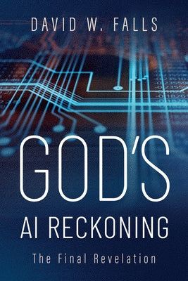 God's AI Reckoning: The Final Revelation by Falls, David W.