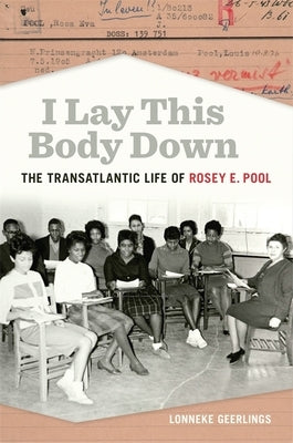 I Lay This Body Down: The Transatlantic Life of Rosey E. Pool by Geerlings, Lonneke
