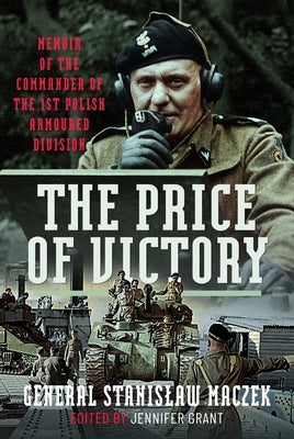 The Price of Victory: Memoir of the Commander of the 1st Polish Armoured Division by Maczek, Stanislaw
