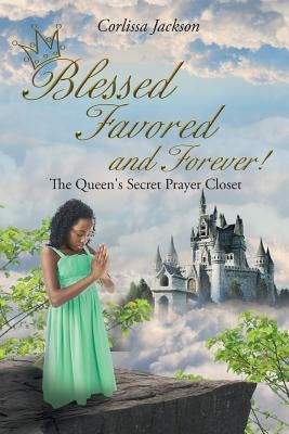 Blessed Favored and Forever!: The Queen's Secret Prayer Closet by Jackson, Corlissa