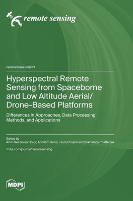 Hyperspectral Remote Sensing from Spaceborne and Low Altitude Aerial/Drone-Based Platforms: Differences in Approaches, Data Processing Methods, and Ap by Pour, Amin Beiranvand