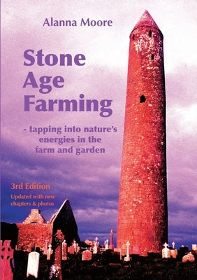 Stone Age Farming 3rd edition: -Tapping into Nature's Energies in the Farm and Garden by Moore, Alanna