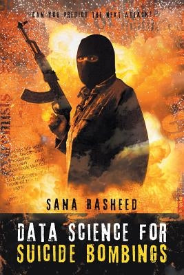 Data Science for Suicide Bombings: Can You Predict the Next Attack? by Rasheed, Sana
