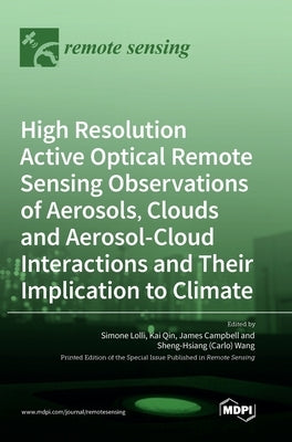 High Resolution Active Optical Remote Sensing Observations of Aerosols, Clouds and Aerosol-Cloud Interactions and Their Implication to Climate by Lolli, Simone