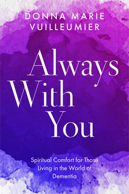 Always with You: Spiritual Comfort for Those Living in the World of Dementia by Vuilleumier, Donna Marie