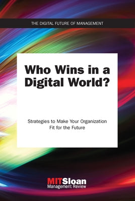 Who Wins in a Digital World?: Strategies to Make Your Organization Fit for the Future by Mit Sloan Management Review