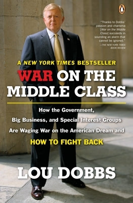 War on the Middle Class: How the Government, Big Business, and Special Interest Groups Are Waging War ont he American Dream and How to Fight Ba by Dobbs, Lou