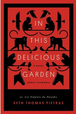 In This Delicious Garden: Or, Les Enfants du Paradis (a Novel about Chamonix) by Pietras, Seth Thomas Thomas