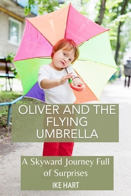 Oliver and the Flying Umbrella: A Skyward Journey Full of Surprises by Hart, Ike